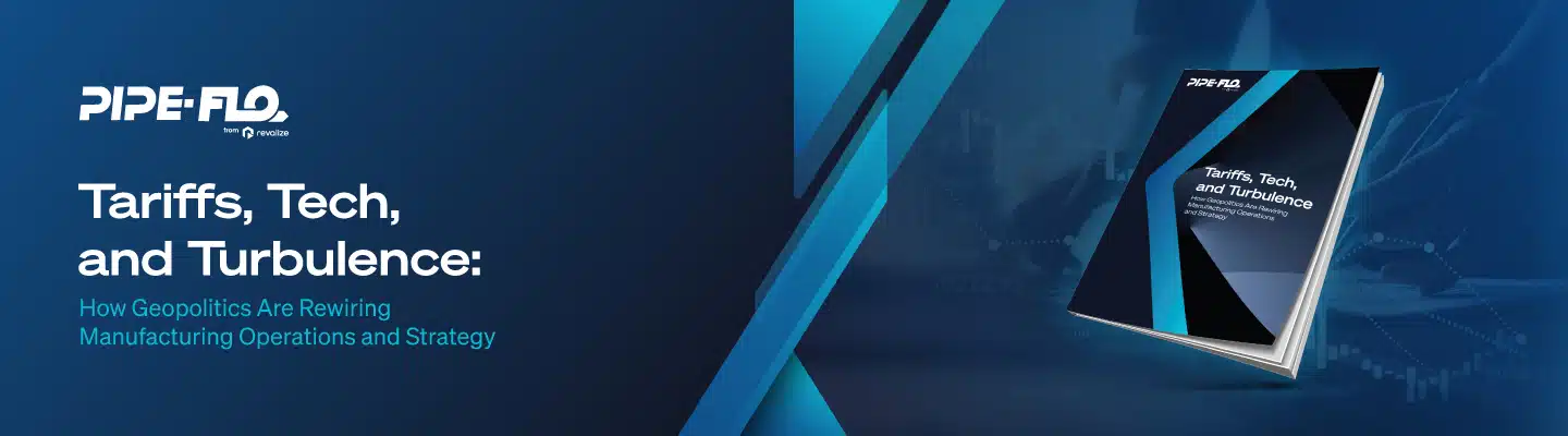 Banner showing the PIPEFLO logo, the title “Tariffs, Tech, and Turbulence,” and an image of a report on how geopolitics and digital modelling are influencing manufacturing operations and strategy.